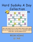 Hard Sudoku A Day Collection #8 : Make Your Sudoku Puzzles A Daily Brake From The Noisy World And Calm You Brains With The Subtle Art Of Arranging Numbers (Large Print, 100 Challenging Puzzles) - Book