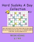 Hard Sudoku A Day Collection #12 : Make Your Sudoku Puzzles A Daily Brake From The Noisy World And Calm You Brains With The Subtle Art Of Arranging Numbers (Large Print, 100 Challenging Puzzles) - Book