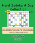 Hard Sudoku A Day Collection #15 : Make Your Sudoku Puzzles A Daily Brake From The Noisy World And Calm You Brains With The Subtle Art Of Arranging Numbers (Large Print, 100 Challenging Puzzles) - Book