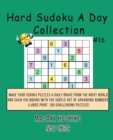 Hard Sudoku A Day Collection #16 : Make Your Sudoku Puzzles A Daily Brake From The Noisy World And Calm You Brains With The Subtle Art Of Arranging Numbers (Large Print, 100 Challenging Puzzles) - Book