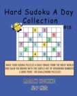 Hard Sudoku A Day Collection #18 : Make Your Sudoku Puzzles A Daily Brake From The Noisy World And Calm You Brains With The Subtle Art Of Arranging Numbers (Large Print, 100 Challenging Puzzles) - Book