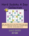 Hard Sudoku A Day Collection #19 : Make Your Sudoku Puzzles A Daily Brake From The Noisy World And Calm You Brains With The Subtle Art Of Arranging Numbers (Large Print, 100 Challenging Puzzles) - Book