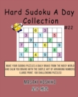 Hard Sudoku A Day Collection #22 : Make Your Sudoku Puzzles A Daily Brake From The Noisy World And Calm You Brains With The Subtle Art Of Arranging Numbers (Large Print, 100 Challenging Puzzles) - Book