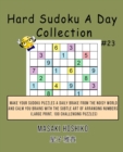 Hard Sudoku A Day Collection #23 : Make Your Sudoku Puzzles A Daily Brake From The Noisy World And Calm You Brains With The Subtle Art Of Arranging Numbers (Large Print, 100 Challenging Puzzles) - Book