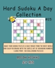 Hard Sudoku A Day Collection #25 : Make Your Sudoku Puzzles A Daily Brake From The Noisy World And Calm You Brains With The Subtle Art Of Arranging Numbers (Large Print, 100 Challenging Puzzles) - Book