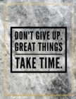 Don't give up. Great things take time. : Marble Design 100 Pages Large Size 8.5" X 11" Inches Gratitude Journal And Productivity Task Book - Book