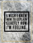 I wish I knew how to explain exactly how I'm feeling. : Marble Design 100 Pages Large Size 8.5" X 11" Inches Gratitude Journal And Productivity Task Book - Book