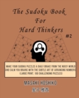 The Sudoku Book For Hard Thinkers #2 : Make Your Sudoku Puzzles A Daily Brake From The Noisy World And Calm You Brains With The Subtle Art Of Arranging Numbers (Large Print, 100 Challenging Puzzles) - Book