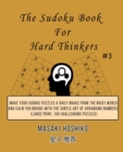 The Sudoku Book For Hard Thinkers #3 : Make Your Sudoku Puzzles A Daily Brake From The Noisy World And Calm You Brains With The Subtle Art Of Arranging Numbers (Large Print, 100 Challenging Puzzles) - Book