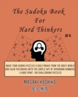 The Sudoku Book For Hard Thinkers #4 : Make Your Sudoku Puzzles A Daily Brake From The Noisy World And Calm You Brains With The Subtle Art Of Arranging Numbers (Large Print, 100 Challenging Puzzles) - Book