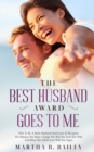 The Best Husband Award Goes To Me : How To Be A Better Husband And Learn To Recognize The Mistakes You Make, Change The Way You Treat Your Wife And Make Her Fall In Love With You Again - Book