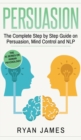 Persuasion : The Complete Step by Step Guide on Persuasion, Mind Control and NLP (Persuasion Series) (Volume 3) - Book