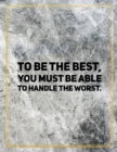 To be the best, you must be able to handle the worst. : Marble Design 100 Pages Large Size 8.5" X 11" Inches Gratitude Journal And Productivity Task Book - Book