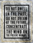Do not dwell in the past, do not dream of the future, concetrate the mind on the present moment. : Marble Design 100 Pages Large Size 8.5" X 11" Inches Gratitude Journal And Productivity Task Book - Book