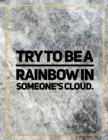 Try to be a rainbow in someone's cloud. : Marble Design 100 Pages Large Size 8.5" X 11" Inches Gratitude Journal And Productivity Task Book - Book