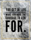 You get in life what you have the courage to ask for. : Marble Design 100 Pages Large Size 8.5" X 11" Inches Gratitude Journal And Productivity Task Book - Book