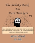 The Sudoku Book For Hard Thinkers #5 : Make Your Sudoku Puzzles A Daily Brake From The Noisy World And Calm You Brains With The Subtle Art Of Arranging Numbers (Large Print, 100 Challenging Puzzles) - Book