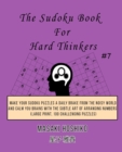 The Sudoku Book For Hard Thinkers #7 : Make Your Sudoku Puzzles A Daily Brake From The Noisy World And Calm You Brains With The Subtle Art Of Arranging Numbers (Large Print, 100 Challenging Puzzles) - Book