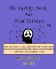 The Sudoku Book For Hard Thinkers #8 : Make Your Sudoku Puzzles A Daily Brake From The Noisy World And Calm You Brains With The Subtle Art Of Arranging Numbers (Large Print, 100 Challenging Puzzles) - Book
