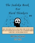 The Sudoku Book For Hard Thinkers #9 : Make Your Sudoku Puzzles A Daily Brake From The Noisy World And Calm You Brains With The Subtle Art Of Arranging Numbers (Large Print, 100 Challenging Puzzles) - Book