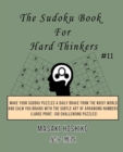 The Sudoku Book For Hard Thinkers #11 : Make Your Sudoku Puzzles A Daily Brake From The Noisy World And Calm You Brains With The Subtle Art Of Arranging Numbers (Large Print, 100 Challenging Puzzles) - Book