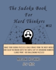 The Sudoku Book For Hard Thinkers #12 : Make Your Sudoku Puzzles A Daily Brake From The Noisy World And Calm You Brains With The Subtle Art Of Arranging Numbers (Large Print, 100 Challenging Puzzles) - Book