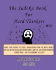 The Sudoku Book For Hard Thinkers #13 : Make Your Sudoku Puzzles A Daily Brake From The Noisy World And Calm You Brains With The Subtle Art Of Arranging Numbers (Large Print, 100 Challenging Puzzles) - Book