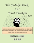 The Sudoku Book For Hard Thinkers #20 : Make Your Sudoku Puzzles A Daily Brake From The Noisy World And Calm You Brains With The Subtle Art Of Arranging Numbers (Large Print, 100 Challenging Puzzles) - Book