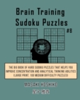 Brain Training Sudoku Puzzles #8 : The Big Book Of Hard Sudoku Puzzles That Helps You Improve Concentration And Analytical Thinking Abilities (Large Print, 100 Medium Difficulty Puzzles) - Book