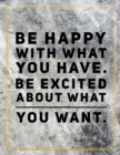 Be happy with what you have. Be excited about what you want. : Marble Design 100 Pages Large Size 8.5" X 11" Inches Gratitude Journal And Productivity Task Book - Book