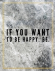 If you want to be happy, be. : Marble Design 100 Pages Large Size 8.5" X 11" Inches Gratitude Journal And Productivity Task Book - Book