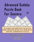 Advanced Sudoku Puzzle Book For Seniors #1 : The Big Book Of Hard Sudoku Puzzles That Helps You Improve Concentration And Analytical Thinking Abilities (Large Print, 100 Medium Difficulty Puzzles) - Book