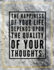 The happiness of your life depends upon the quality of your thoughts. : Marble Design 100 Pages Large Size 8.5" X 11" Inches Gratitude Journal And Productivity Task Book - Book