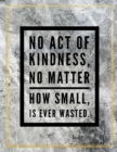 No act of kindness, no matter how small is ever wasted. : Marble Design 100 Pages Large Size 8.5" X 11" Inches Gratitude Journal And Productivity Task Book - Book