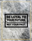 Be loyal to your future, not your past. : Marble Design 100 Pages Large Size 8.5" X 11" Inches Gratitude Journal And Productivity Task Book - Book