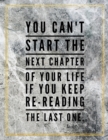 You can't start the next chapter of your life if you keep re-reading the last one. : Marble Design 100 Pages Large Size 8.5" X 11" Inches Gratitude Journal And Productivity Task Book - Book