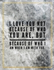 I love you not because of who you are, but because of who I am when I am with you. : Marble Design 100 Pages Large Size 8.5" X 11" Inches Gratitude Journal And Productivity Task Book - Book