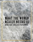 What the world really needs is more love and less paperwork. : Marble Design 100 Pages Large Size 8.5" X 11" Inches Gratitude Journal And Productivity Task Book - Book