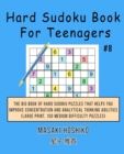 Hard Sudoku Book For Teenagers #8 : The Big Book Of Hard Sudoku Puzzles That Helps You Improve Concentration And Analytical Thinking Abilities (Large Print, 100 Medium Difficulty Puzzles) - Book