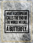 What a caterpillar calls the end of the world, we call a butterfly. : Marble Design 100 Pages Large Size 8.5" X 11" Inches Gratitude Journal And Productivity Task Book - Book