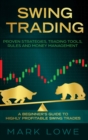 Swing Trading : A Beginner's Guide to Highly Profitable Swing Trades - Proven Strategies, Trading Tools, Rules, and Money Management - Book
