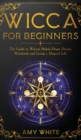 Wicca For Beginners : The Guide to Wiccan Beliefs, Magic, Rituals, Witchcraft, and Living a Magical Life - Book