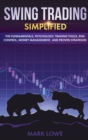 Swing Trading : Simplified - The Fundamentals, Psychology, Trading Tools, Risk Control, Money Management, And Proven Strategies (Stock Market Investing for Beginners) - Book