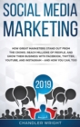 Social Media Marketing 2019 : How Great Marketers Stand Out from The Crowd, Reach Millions of People, and Grow Their Business with Facebook, Twitter, YouTube, and Instagram - and How You Can, Too - Book