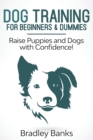 Dog Training for Beginners & Dummies : Raise Puppies and Dogs with Confidence! - Book