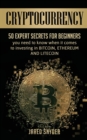 Cryptocurrency : 50 Expert Secrets for Beginners You Need to Know When It Comes to Investing in Bitcoing, Ethereum AND LIitecoin - Book