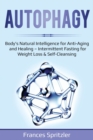 Autophagy : Body's Natural Intelligence for Anti-Aging and Healing - Intermittent Fasting for Weight Loss & Self-Cleansing - Book