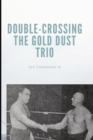 Double-Crossing the Gold Dust Trio : Stanislaus Zbyszko's Last Hurrah - Book