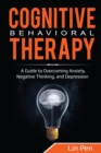 Cognitive Behavioral Therapy : A Guide to Overcoming Anxiety, Negative Thinking, and Depression - Book