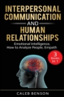 Interpersonal Communication and Human Relationships : 3 Books in 1 - Emotional Intelligence, How to Analyze People, Empath - Book